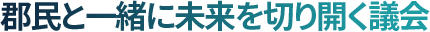 郡民と一緒に未来を切り開く議会